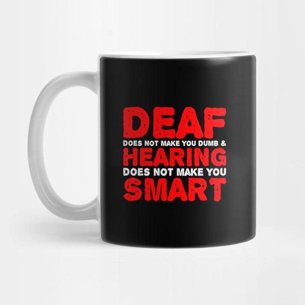 Deaf Does Not make You Dumb Hearing Does Not Make You Smart by mangobanana